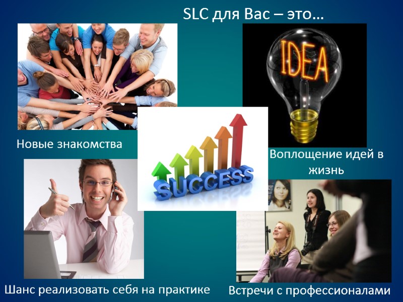 SLC для Вас – это… Новые знакомства Шанс реализовать себя на практике Встречи с